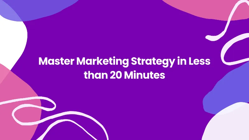 Master Marketing Strategy in Less than 20 Minutes