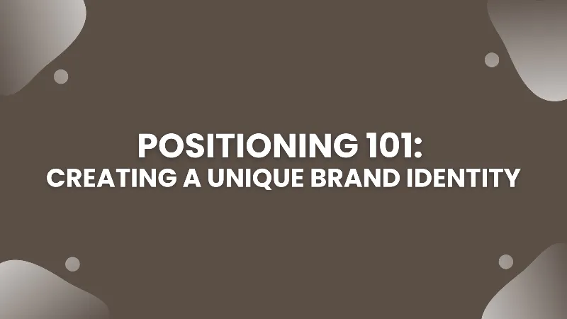 Positioning 101 - Creating a Unique Brand Identity