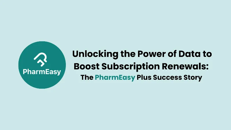 Unlocking the Power of Data to Boost Subscription Renewals - The PharmEasy Plus Success Story and Beyond
